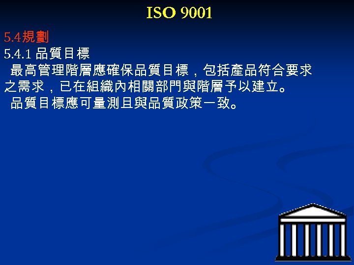 ISO 9001 5. 4規劃 5. 4. 1 品質目標 最高管理階層應確保品質目標，包括產品符合要求 之需求，已在組織內相關部門與階層予以建立。 品質目標應可量測且與品質政策一致。 