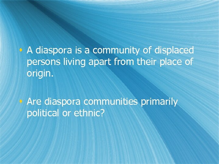 s A diaspora is a community of displaced persons living apart from their place