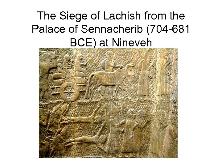 The Siege of Lachish from the Palace of Sennacherib (704 -681 BCE) at Nineveh