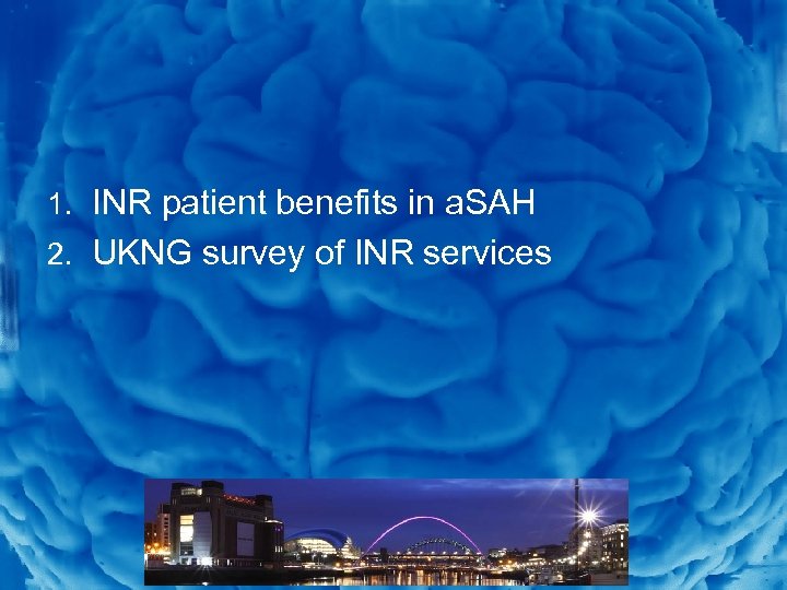 Slide 3 1. INR patient benefits in a. SAH 2. UKNG survey of INR