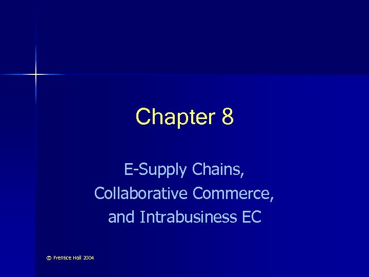 Chapter 8 E-Supply Chains, Collaborative Commerce, and Intrabusiness EC © Prentice Hall 2004 