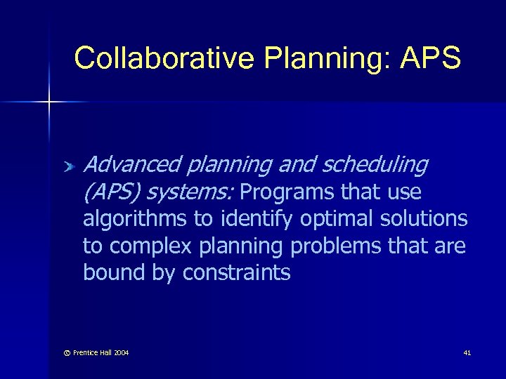 Collaborative Planning: APS Advanced planning and scheduling (APS) systems: Programs that use algorithms to