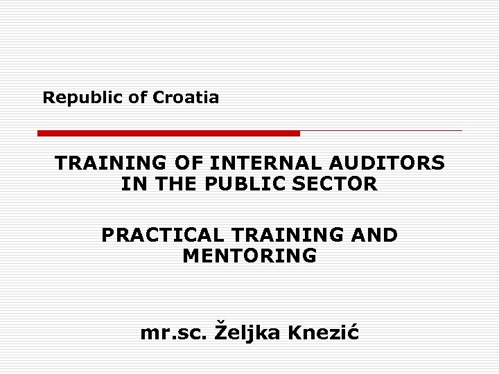 Republic of Croatia TRAINING OF INTERNAL AUDITORS IN THE PUBLIC SECTOR PRACTICAL TRAINING AND