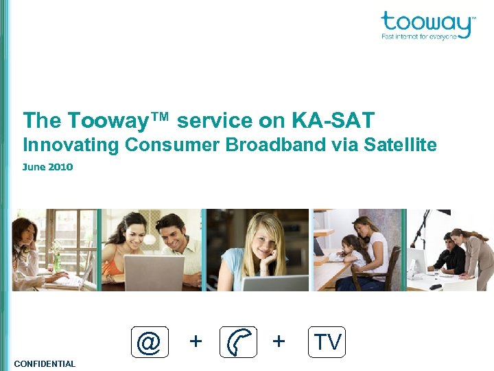 The Tooway™ service on KA-SAT Innovating Consumer Broadband via Satellite June 2010 @ CONFIDENTIAL