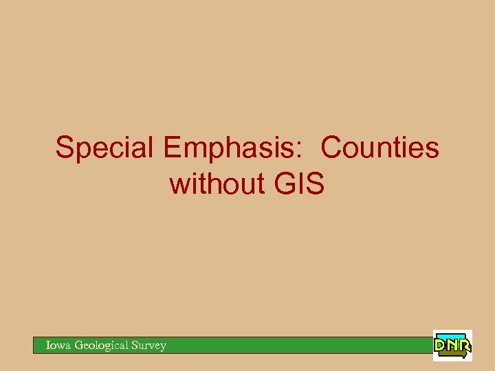 Special Emphasis: Counties without GIS Iowa Geological Survey 