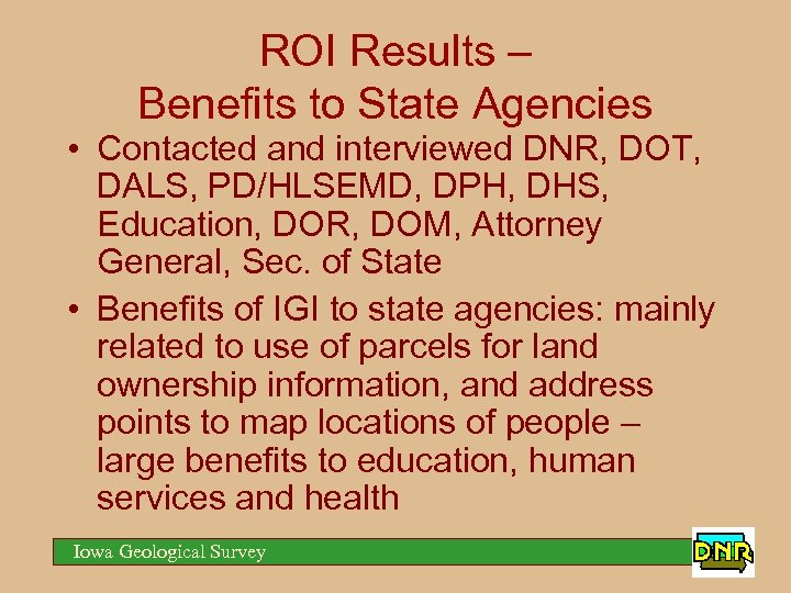 ROI Results – Benefits to State Agencies • Contacted and interviewed DNR, DOT, DALS,