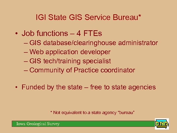 IGI State GIS Service Bureau* • Job functions – 4 FTEs – GIS database/clearinghouse
