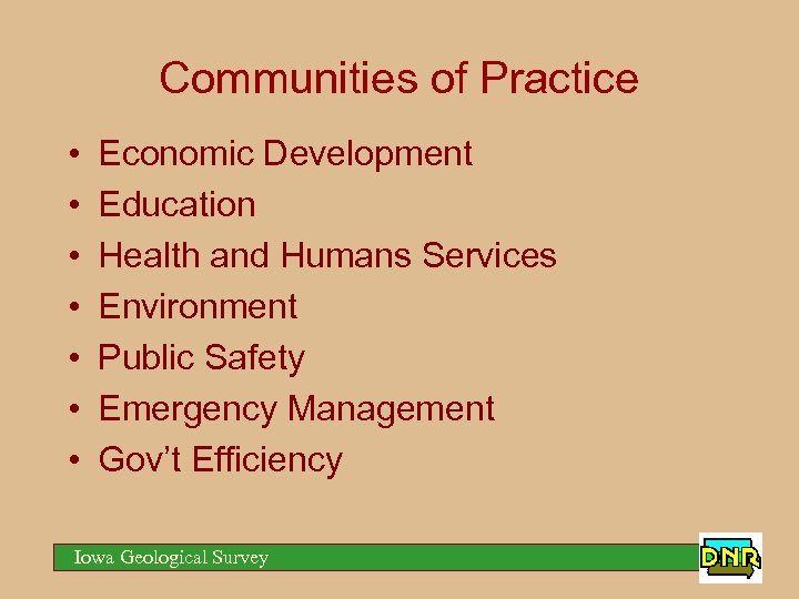 Communities of Practice • • Economic Development Education Health and Humans Services Environment Public