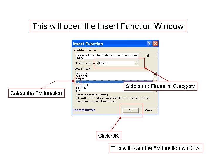 This will open the Insert Function Window Select the Financial Category Select the FV