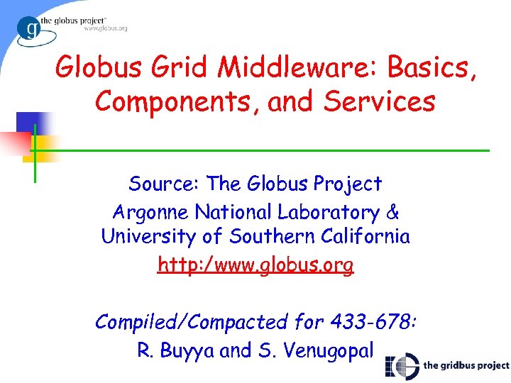 Globus Grid Middleware: Basics, Components, and Services Source: The Globus Project Argonne National Laboratory