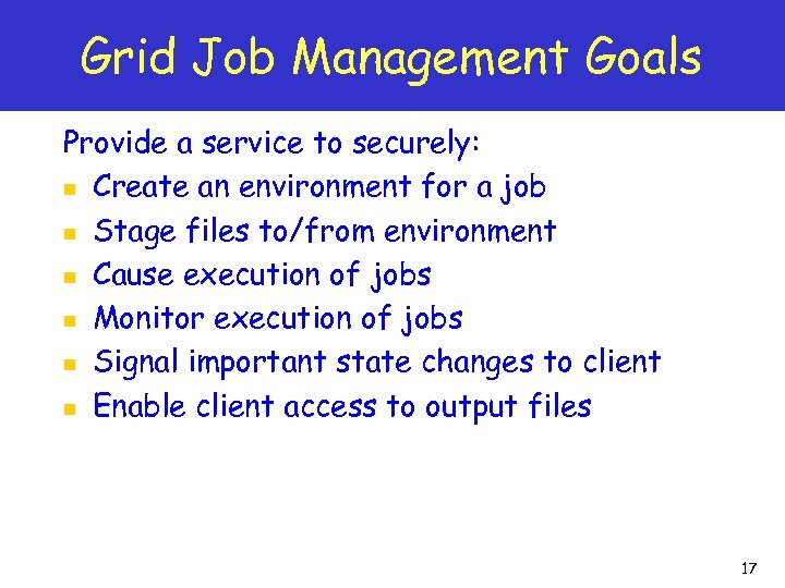 Grid Job Management Goals Provide a service to securely: n Create an environment for