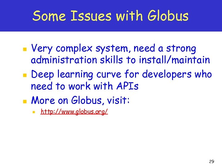 Some Issues with Globus n n n Very complex system, need a strong administration