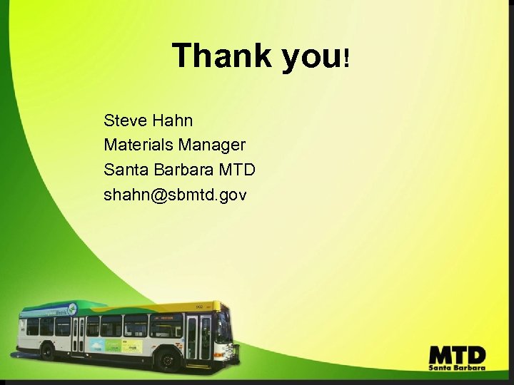 Thank you! Steve Hahn Materials Manager Santa Barbara MTD shahn@sbmtd. gov 