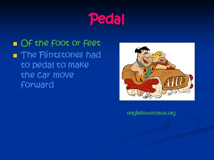 Pedal n n Of the foot or feet The Flintstones had to pedal to