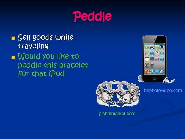 Peddle n n Sell goods while traveling Would you like to peddle this bracelet