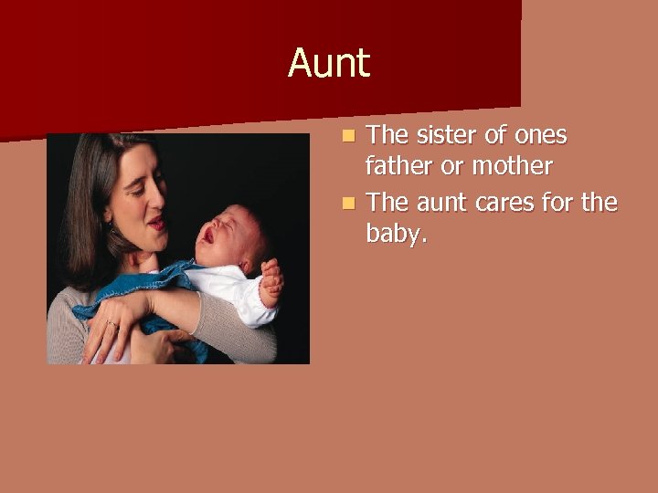 Aunt The sister of ones father or mother n The aunt cares for the
