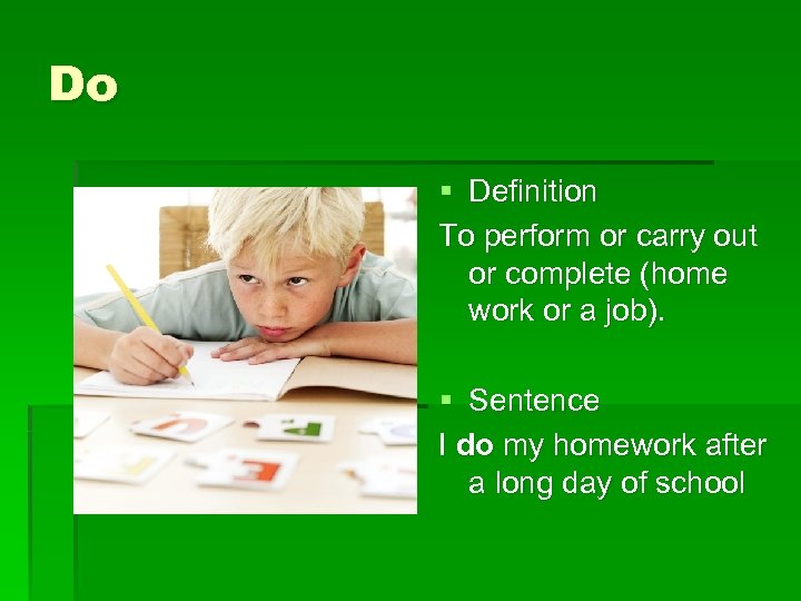 Do § Definition To perform or carry out or complete (home work or a