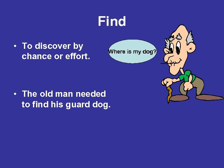 Find • To discover by chance or effort. Where is my dog? • The
