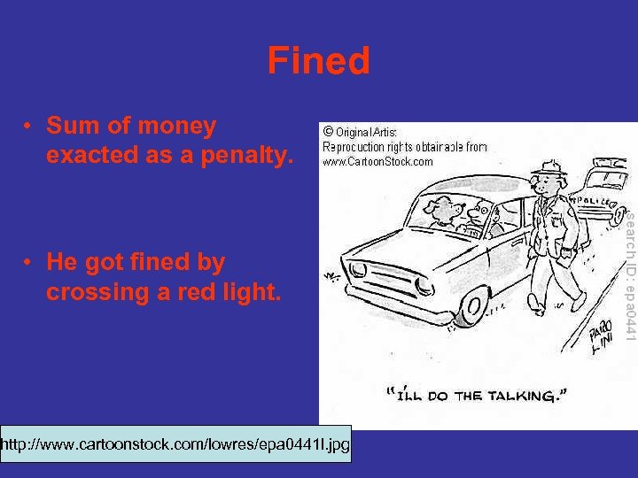Fined • Sum of money exacted as a penalty. • He got fined by