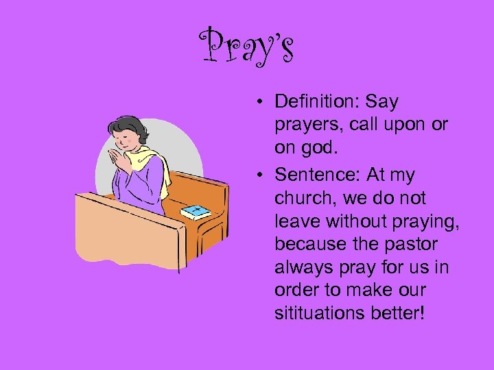 Pray’s • Definition: Say prayers, call upon or on god. • Sentence: At my