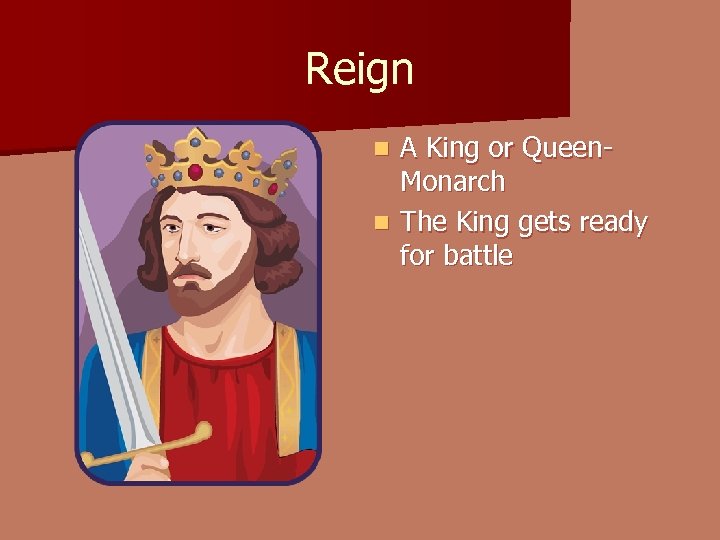 Reign A King or Queen. Monarch n The King gets ready for battle n