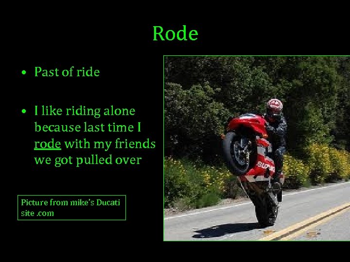 Rode • Past of ride • I like riding alone because last time I