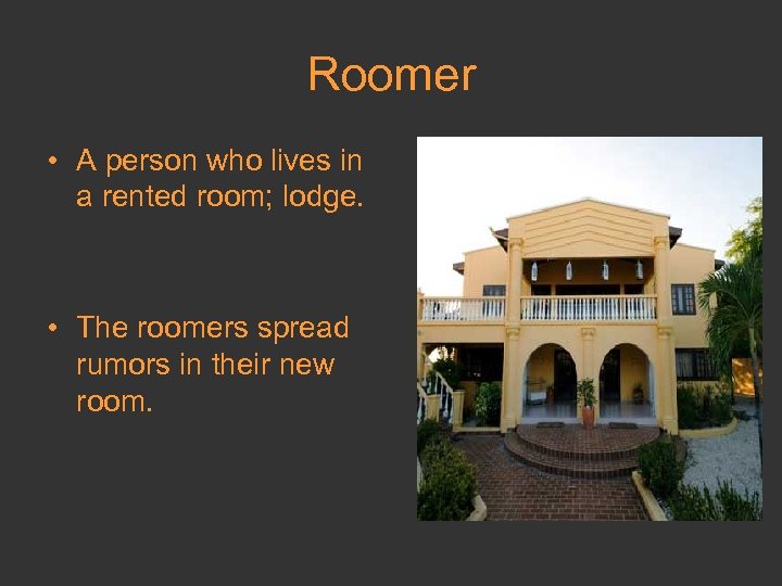 Roomer • A person who lives in a rented room; lodge. • The roomers