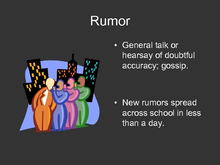 Rumor • General talk or hearsay of doubtful accuracy; gossip. • New rumors spread