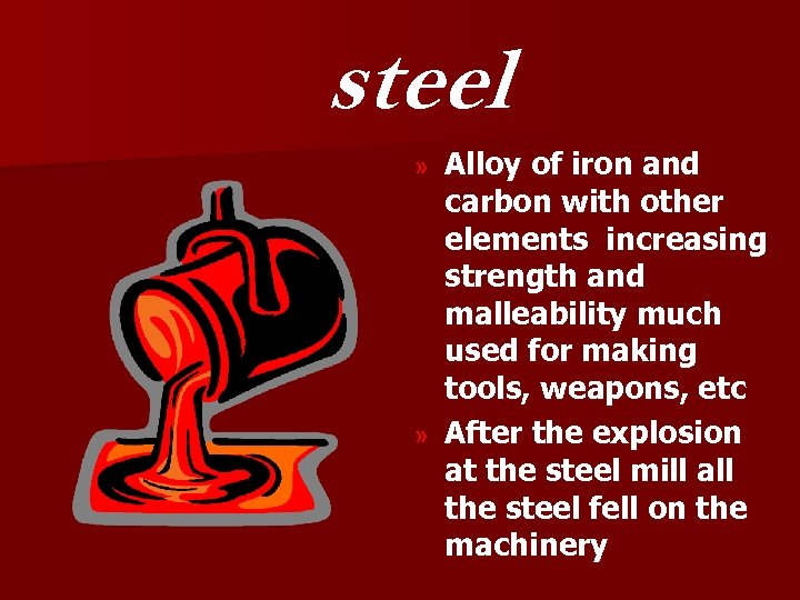 steel Alloy of iron and carbon with other elements increasing strength and malleability much