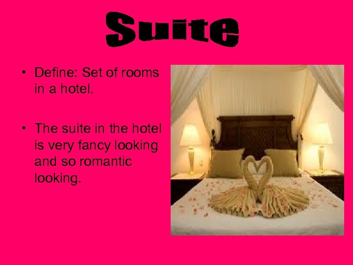  • Define: Set of rooms in a hotel. • The suite in the