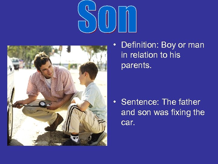  • Definition: Boy or man in relation to his parents. • Sentence: The