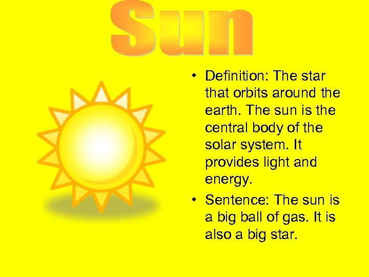 • Definition: The star that orbits around the earth. The sun is the