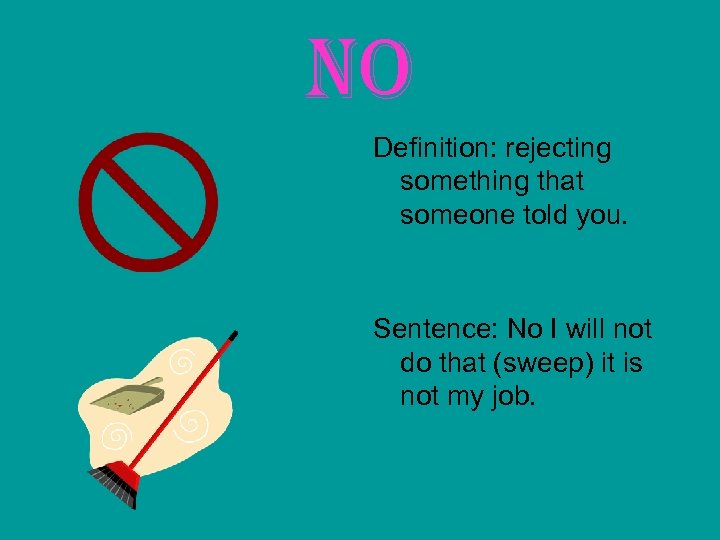 no Definition: rejecting something that someone told you. Sentence: No I will not do