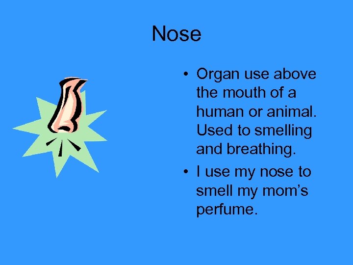 Nose • Organ use above the mouth of a human or animal. Used to