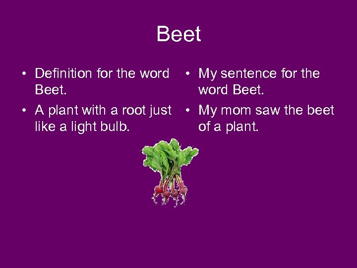 Beet • Definition for the word • My sentence for the Beet. word Beet.