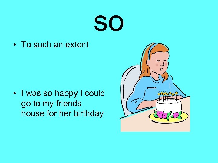 so • To such an extent • I was so happy I could go