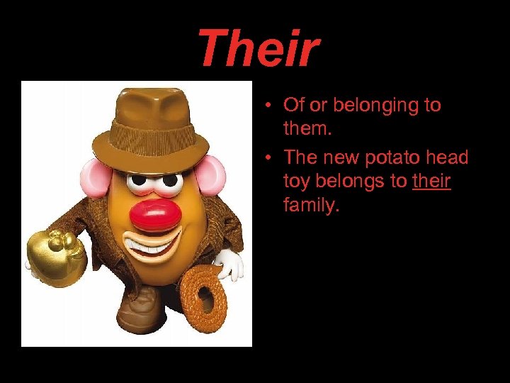 Their • Of or belonging to them. • The new potato head toy belongs