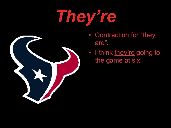 They’re • Contraction for “they are”. • I think they’re going to the game