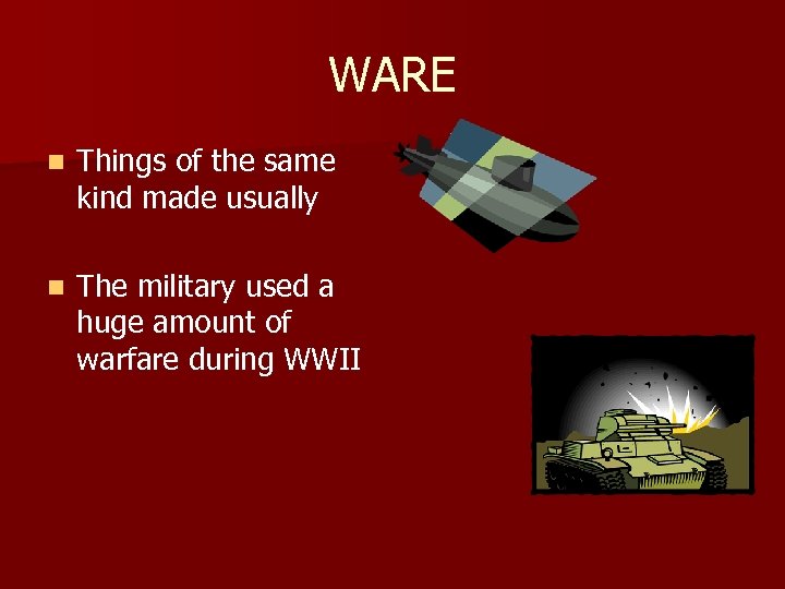 WARE n Things of the same kind made usually n The military used a