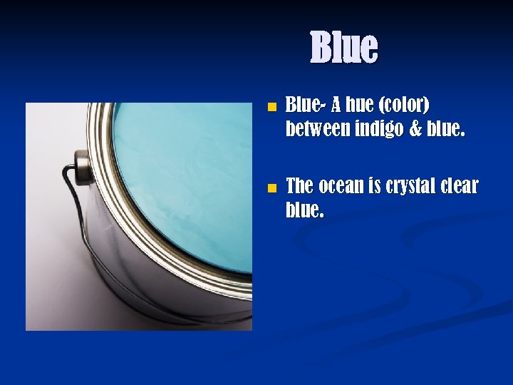 Blue n Blue- A hue (color) between indigo & blue. n The ocean is