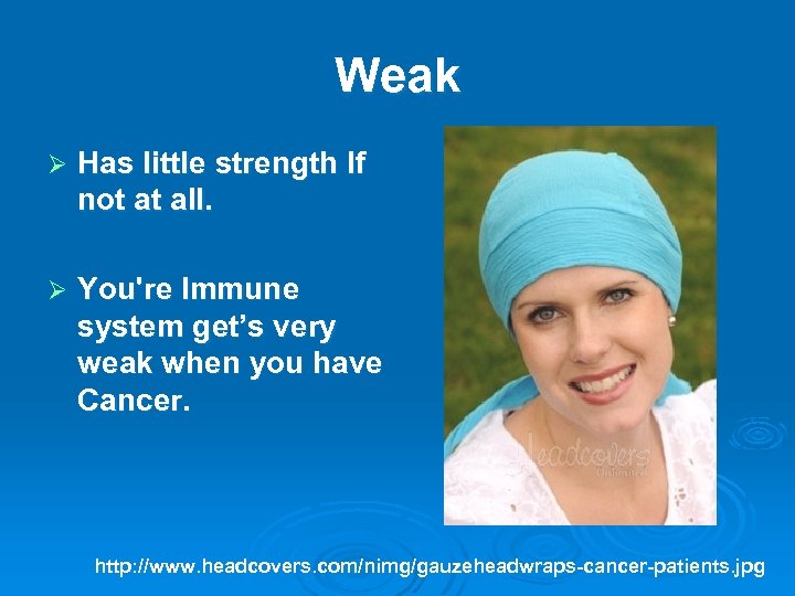 Weak Ø Has little strength If not at all. Ø You're Immune system get’s