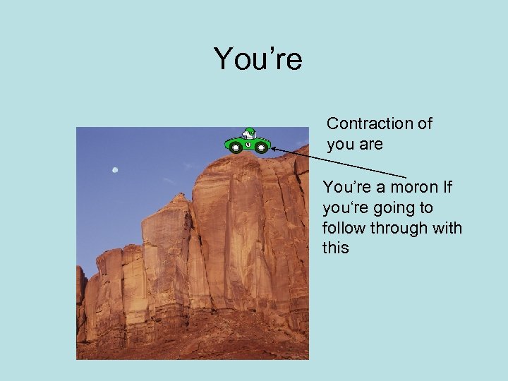 You’re Contraction of you are You’re a moron If you‘re going to follow through