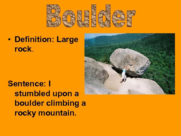  • Definition: Large rock. Sentence: I stumbled upon a boulder climbing a rocky