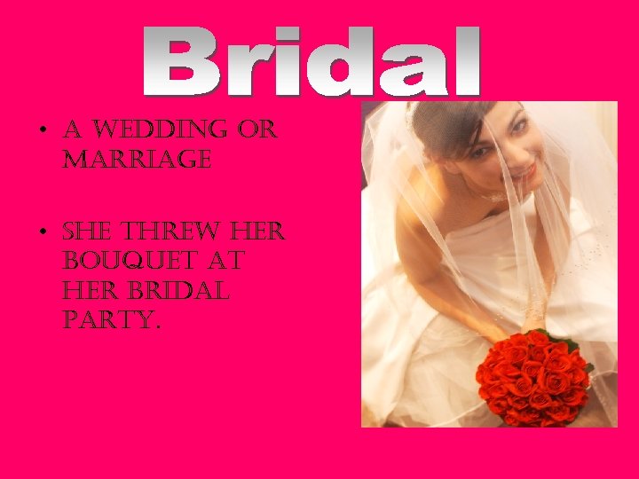  • a wedding or marriage • she threw her bouquet at her bridal