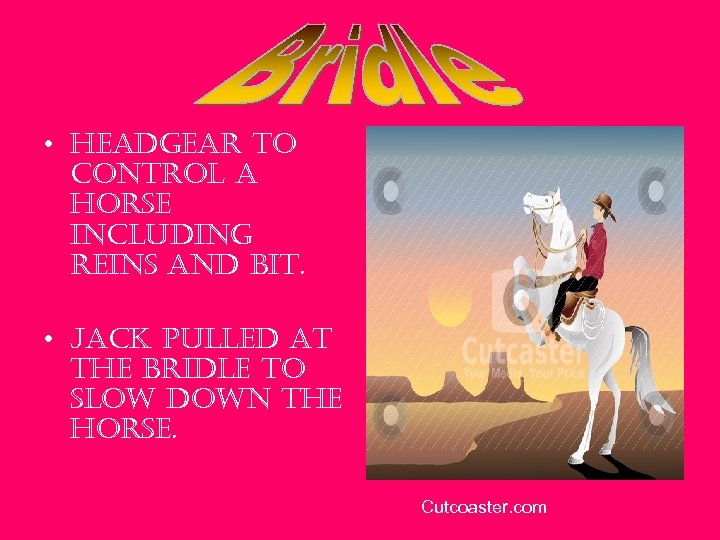  • headgear to control a horse including reins and bit. • Jack pulled