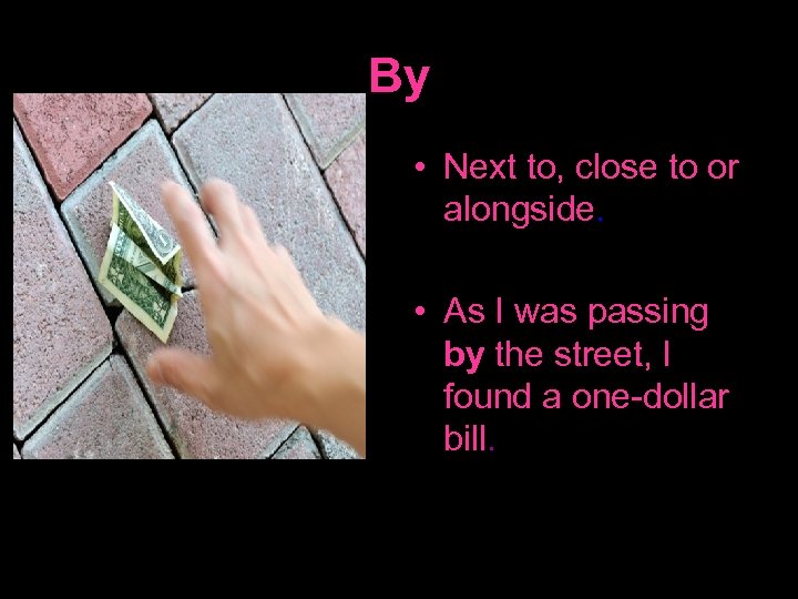 By • Next to, close to or alongside. • As I was passing by