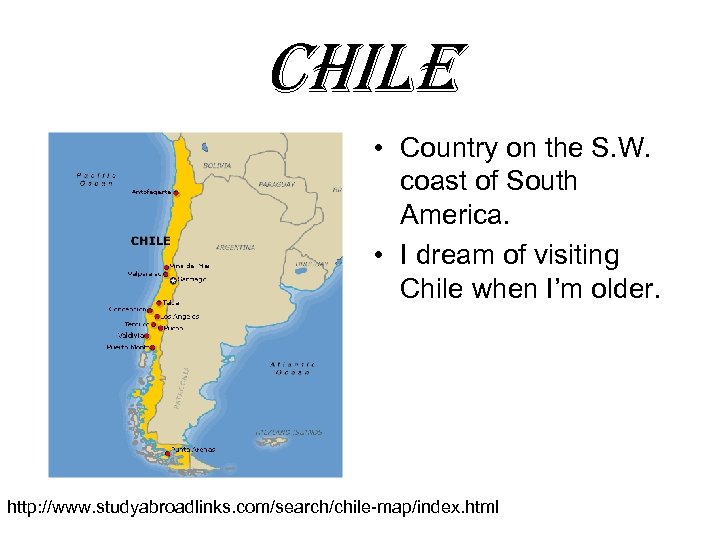 Chile • Country on the S. W. coast of South America. • I dream