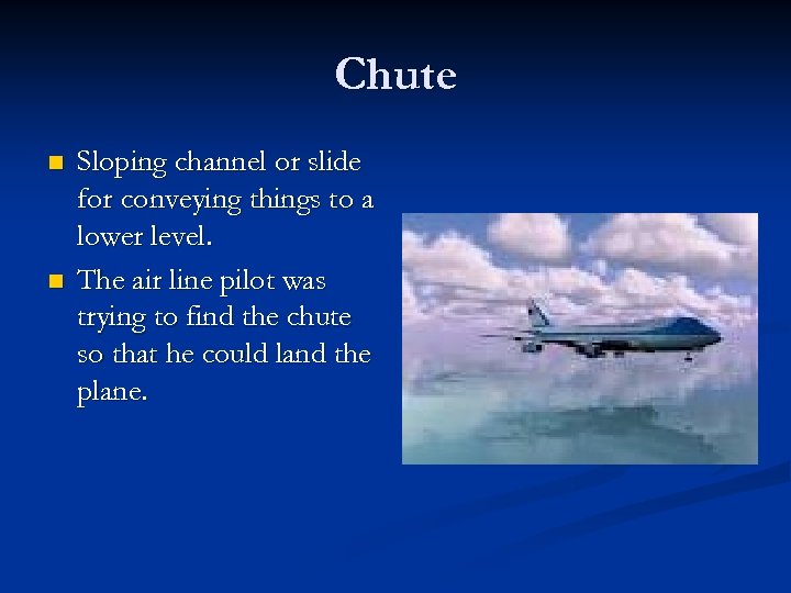 Chute n n Sloping channel or slide for conveying things to a lower level.