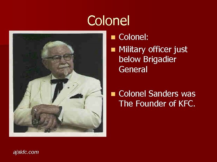 Colonel: n Military officer just below Brigadier General n n ajskfc. com Colonel Sanders