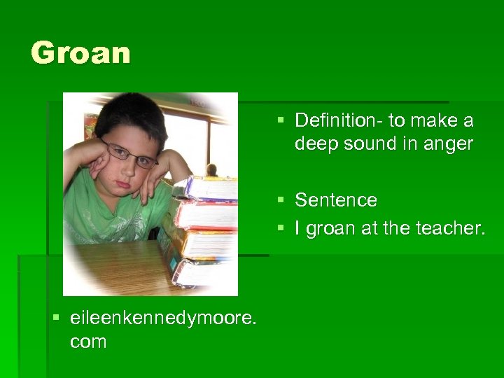 Groan § Definition- to make a deep sound in anger § § § eileenkennedymoore.